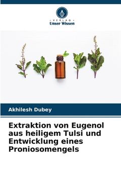 portada Extraktion von Eugenol aus heiligem Tulsi und Entwicklung eines Proniosomengels (en Alemán)