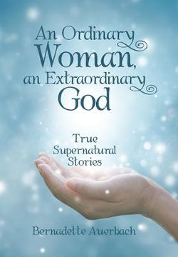 portada An Ordinary Woman, an Extraordinary God: True Supernatural Stories (in English)