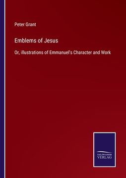 portada Emblems of Jesus: Or, illustrations of Emmanuel's Character and Work (en Inglés)