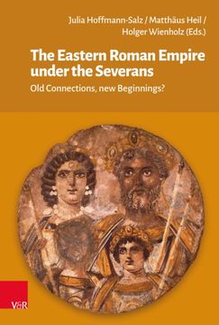 The Eastern Roman Empire Under the Severans: Old Connections, New Beginnings? (en Inglés)
