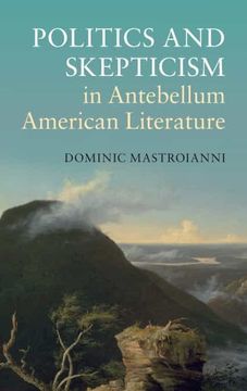 portada Politics and Skepticism in Antebellum American Literature: 169 (Cambridge Studies in American Literature and Culture, Series Number 169) (in English)