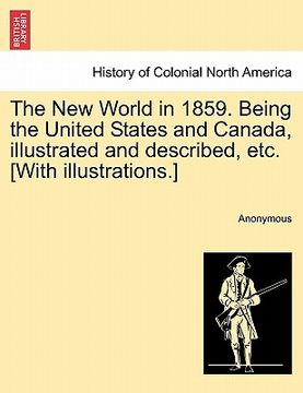 portada the new world in 1859. being the united states and canada, illustrated and described, etc. [with illustrations.] (en Inglés)