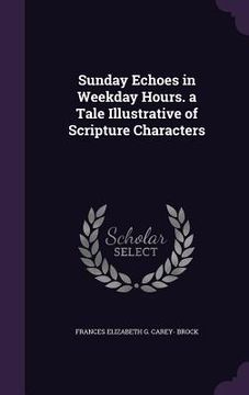 portada Sunday Echoes in Weekday Hours. a Tale Illustrative of Scripture Characters (in English)