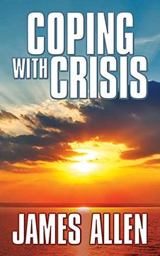 portada Coping With Crisis: As a man Thinketh, Above Life's Turmoil, the Shining Gateway 