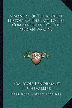 portada a manual of the ancient history of the east to the commencement of the median wars v2 (en Inglés)