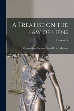 portada A Treatise on the law of Liens; Common law, Statutory, Equitable, and Maritime