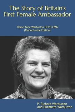 portada The Story of Britain's First Female Ambassador: Dame Anne Warburton DCVO CMG (Monochrome Edition) (en Inglés)