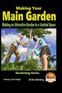 portada Making Your Main Garden - Making an Attractive Garden in a Limited Space (en Inglés)