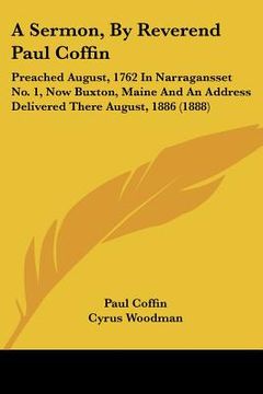 portada a   sermon, by reverend paul coffin: preached august, 1762 in narragansset no. 1, now buxton, maine and an address delivered there august, 1886 (1888)