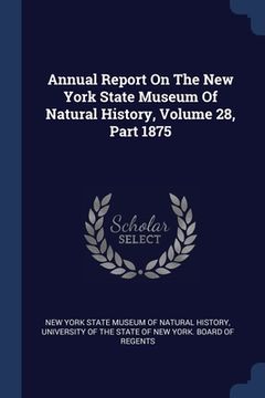 portada Annual Report On The New York State Museum Of Natural History, Volume 28, Part 1875 (in English)