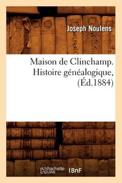 portada Maison de Clinchamp. Histoire Généalogique, (Éd.1884) (en Francés)