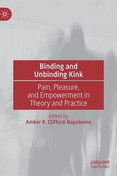 portada Binding and Unbinding Kink: Pain, Pleasure, and Empowerment in Theory and Practice 