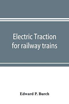 portada Electric Traction for Railway Trains; A Book for Students; Electrical and Mechanical Engineers; Superintendents of Motive Power and Others Interested in the Development of Electric Traction for Railwa (en Inglés)
