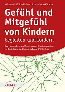 portada Gefühl und Mitgefühl von Kindern Begleiten und Fördern: Eine Handreichung zur Umsetzung des Orientierungsplans für Kindertageseinrichtungen in Baden-Württemberg