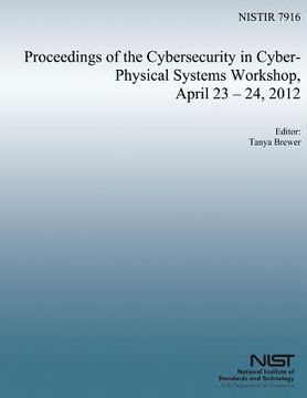 portada Proceedings of the Cybersecurity in Cyber-Physical Systems Workshop, April 23-24, 2012 (en Inglés)