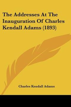 portada the addresses at the inauguration of charles kendall adams (1893) (en Inglés)
