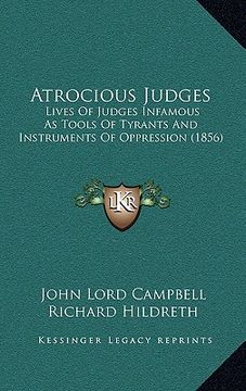 portada atrocious judges: lives of judges infamous as tools of tyrants and instruments of oppression (1856)