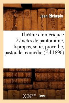 portada Théâtre Chimérique: 27 Actes de Pantomime, À-Propos, Sotie, Proverbe, Pastorale, Comédie (Éd.1896) (in French)