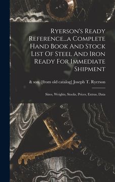 portada Ryerson's Ready Reference...a Complete Hand Book And Stock List Of Steel And Iron Ready For Immediate Shipment; Sizes, Weights, Stocks, Prices, Extras (en Inglés)