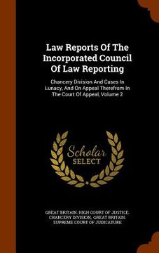portada Law Reports Of The Incorporated Council Of Law Reporting: Chancery Division And Cases In Lunacy, And On Appeal Therefrom In The Court Of Appeal, Volum