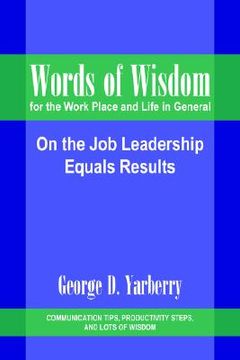 portada words of wisdom for the work place and life in general: on the job leadership equals results (en Inglés)