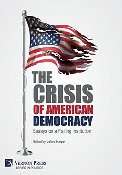 portada The Crisis of American Democracy: Essays on a Failing Institution (Politics) (in English)
