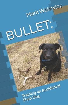 portada Bullet: Training an Accidental Shed Dog (en Inglés)