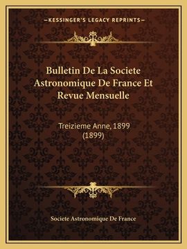 portada Bulletin De La Societe Astronomique De France Et Revue Mensuelle: Treizieme Anne, 1899 (1899) (in French)