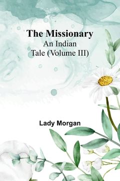 portada The Missionary: An Indian Tale (Volume III) (en Inglés)