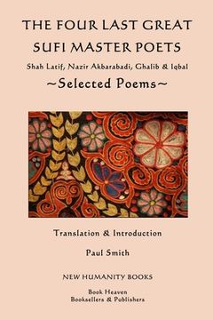 portada The Four Last Great Sufi Master Poets: Selected Poems: Shah Latif, Nazir Akbarabadi, Ghalib & Iqbal (in English)