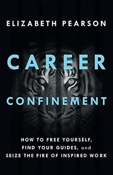 portada Career Confinement: How to Free Yourself, Find Your Guides, and Seize the Fire of Inspired Work (in English)