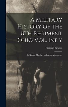portada A Military History of the 8Th Regiment Ohio Vol. Inf'y: Its Battles, Marches and Army Movements