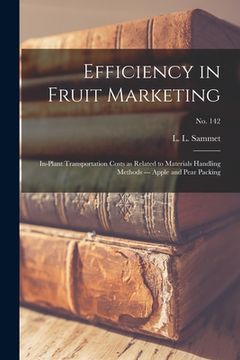 portada Efficiency in Fruit Marketing: In-plant Transportation Costs as Related to Materials Handling Methods --- Apple and Pear Packing; No. 142