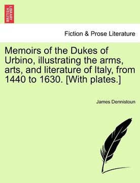 portada memoirs of the dukes of urbino, illustrating the arms, arts, and literature of italy, from 1440 to 1630. [with plates.] (in English)