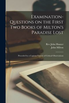portada Examination-questions on the First Two Books of Milton's Paradise Lost [microform]: Preceded by a Copious Variety of Critical Observations (en Inglés)