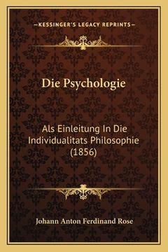 portada Die Psychologie: Als Einleitung In Die Individualitats Philosophie (1856) (en Alemán)