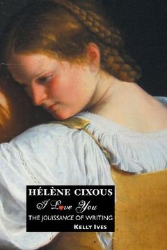 portada Helene Cixous: I Love You: The Jouissance of Writing (European Writers) (en Inglés)