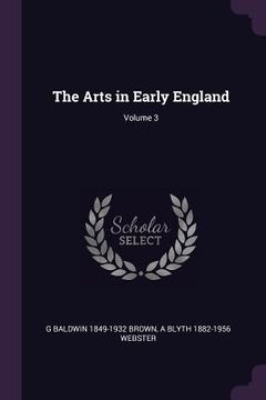 portada The Arts in Early England; Volume 3 (en Inglés)