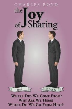 portada The Joy of Sharing: Where Did We Come From ? Why are we here ? Where do we go from here ? (en Inglés)