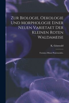 portada Zur Biologie, Oekologie Und Morphologie Einer Neuen Varietaet Der Kleinen Roten Waldameise: Formica Minor Pratensoides. (en Inglés)
