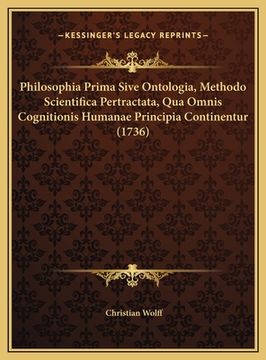 portada Philosophia Prima Sive Ontologia, Methodo Scientifica Pertractata, Qua Omnis Cognitionis Humanae Principia Continentur (1736) (en Latin)