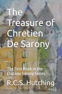 portada The Treasure of Chretien De Sarony: The First Book in the Chateau Sarony Series (en Inglés)