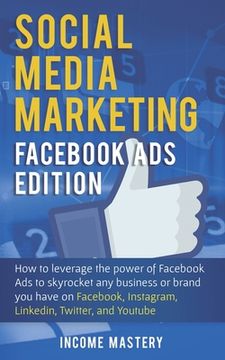 portada Social Media Marketing: Facebook Ads Edition: How to Leverage the Power of Facebook Ads to Skyrocket Any Business Or Brand You Have on Faceboo (en Inglés)