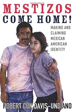 portada Mestizos Come Home!: Making and Claiming Mexican American Identity (Chicana and Chicano Visions of the Americas)
