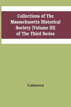 portada Collections Of The Massachusetts Historical Society (Volume Iii) Of The Third Series (en Inglés)