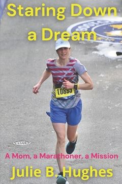 portada Staring Down a Dream: A Mom, a Marathoner, a Mission (en Inglés)