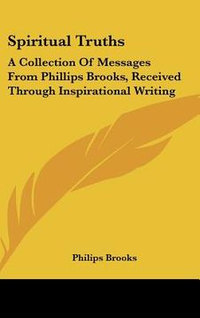 portada spiritual truths: a collection of messages from phillips brooks, received through inspirational writing (en Inglés)