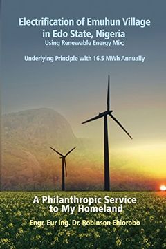 portada Electrification of Emuhun Village in EDO State, Nigeria Using Renewable Energy Mix; Underlying Principle with 16.5 Mwh Annually: A Philanthropic Servi