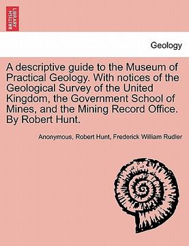 portada a descriptive guide to the museum of practical geology. with notices of the geological survey of the united kingdom, the government school of mines, (en Inglés)