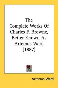 portada the complete works of charles f. browne, better known as artemus ward (1887) (en Inglés)